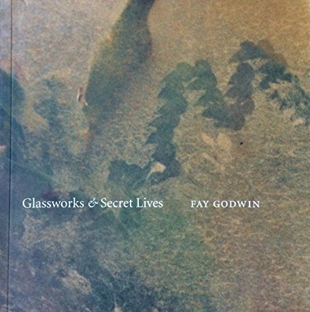 Glassworks & Secret Lives Fay Godwin